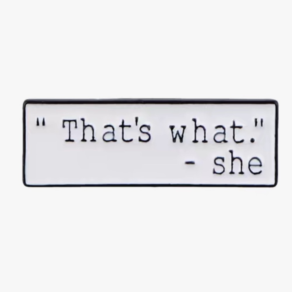 3/$25 “That’s What -She” That’s What She Said Pin Badge Brooch UNISEX